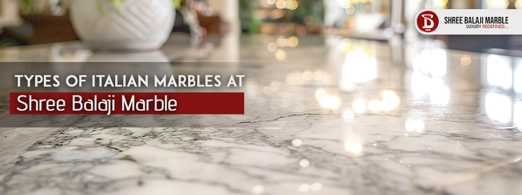 Types of Italian Marbles at Shree Balaji Marble