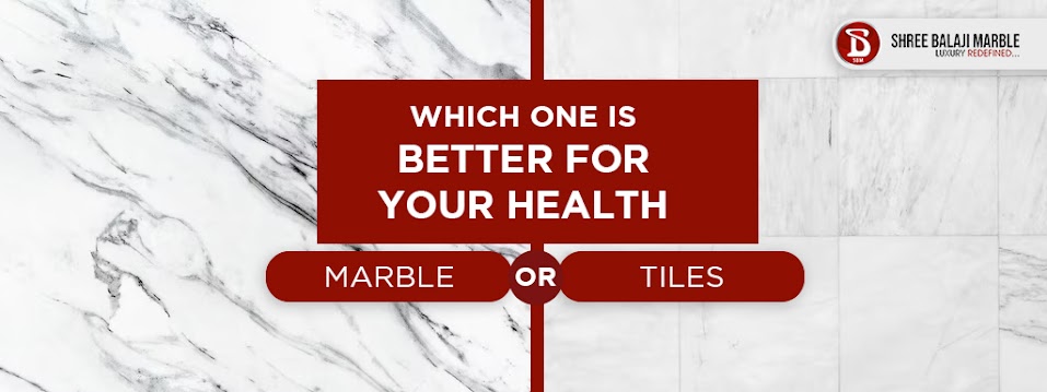 Which One is Better for Your Health Marble or Tiles