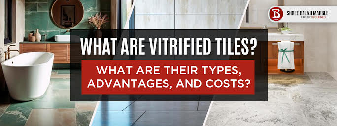 What Are Vitrified Tiles What Are Their Types, Advantages, and Costs