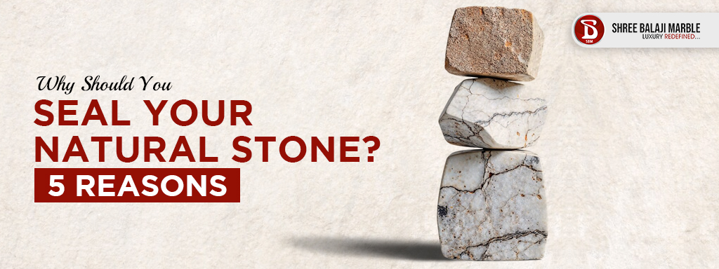 Why Should You Seal Your Natural Stone