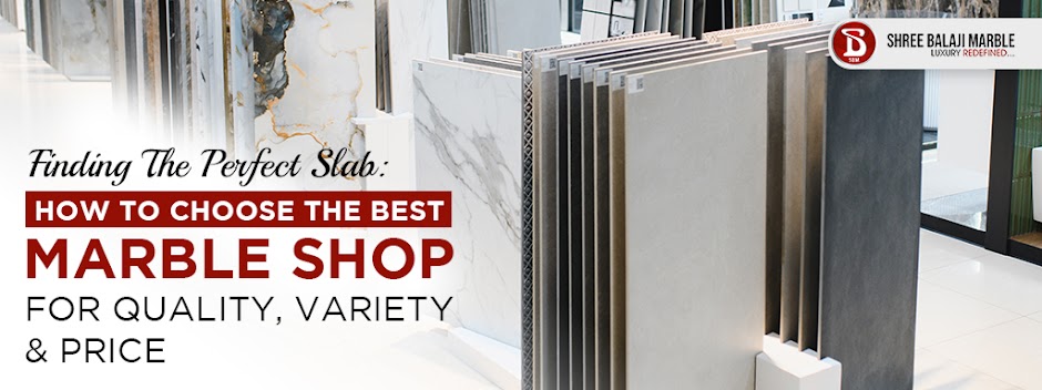 Finding The Perfect Slab_ How to Choose the Best Marble Shop for Quality, Variety & Price