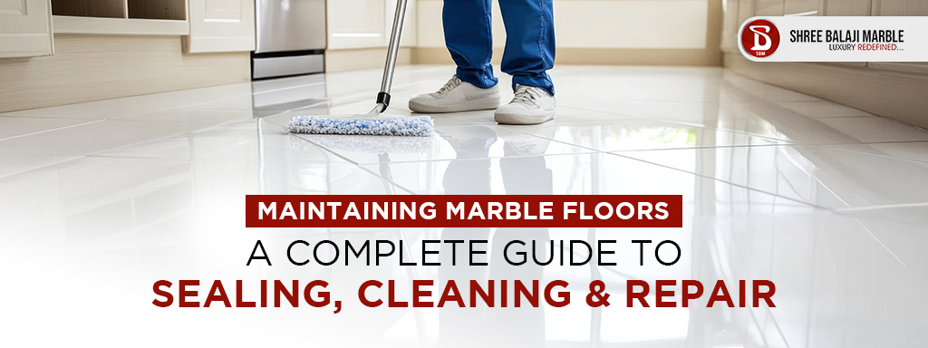Maintaining Marble Floors: A Complete Guide to Sealing, Cleaning & Repair