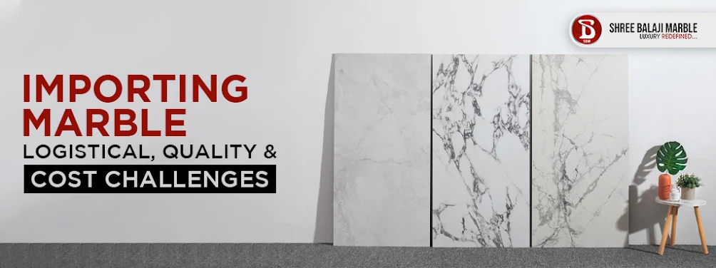 Importing Marble: Logistical, Quality & Cost Challenges