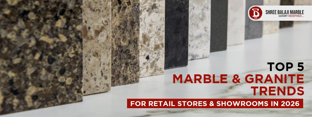 Top 5 Marble & Granite Trends for Retail Stores & Showrooms in 2026