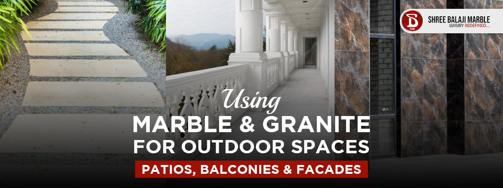 Using Marble & Granite for Outdoor Spaces: Patios, Balconies & Facades
